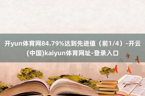 开yun体育网84.79%达到先进值（前1/4）-开云(中国)kaiyun体育网址-登录入口
