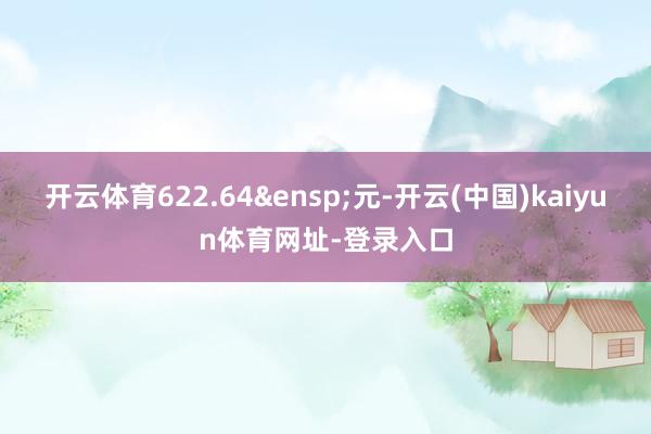 开云体育622.64&ensp;元-开云(中国)kaiyun体育网址-登录入口